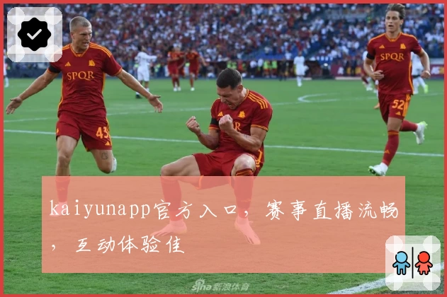 kaiyunapp官方入口，赛事直播流畅，互动体验佳