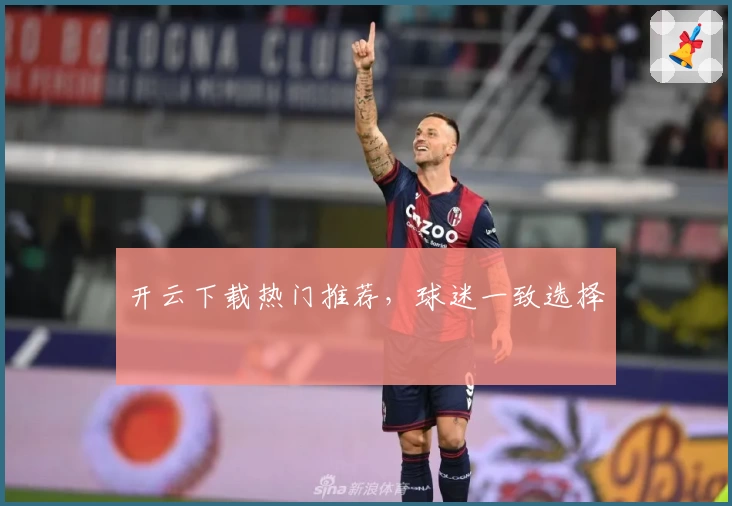 开云下载热门推荐，球迷一致选择