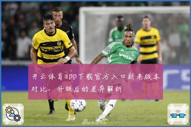 开云体育app下载官方入口新老版本对比，升级后的差异解析