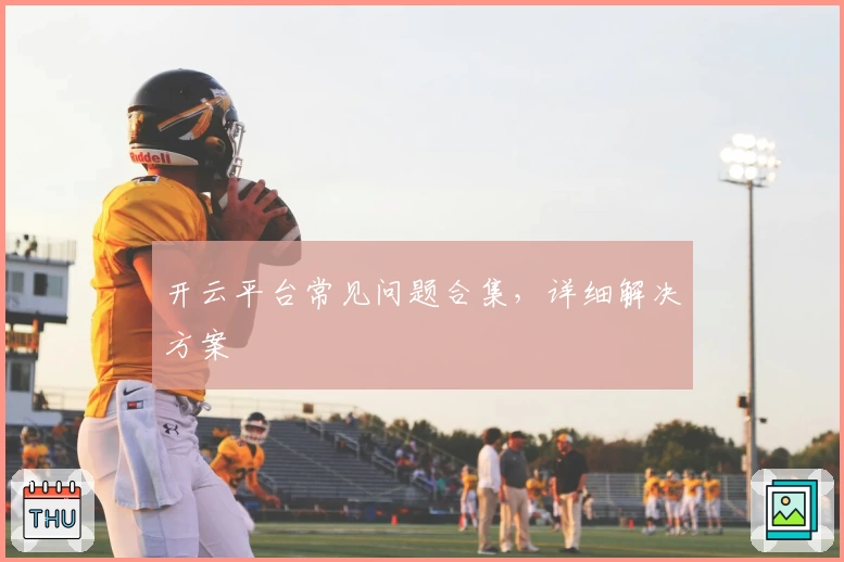 开云平台常见问题合集，详细解决方案