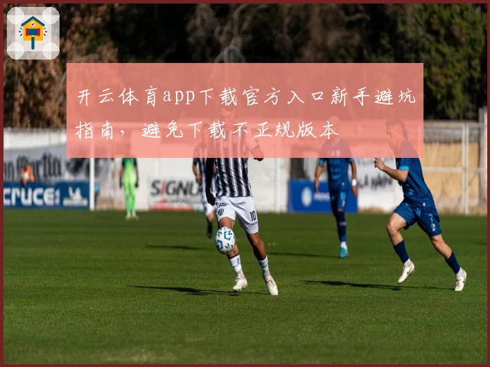 开云体育app下载官方入口新手避坑指南，避免下载不正规版本
